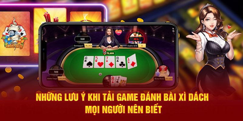 Những lưu ý khi tải game đánh bài xì dách mọi người nên biết