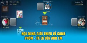 Nội dung giới thiệu về game Phỏm - Tá Lả đến anh em