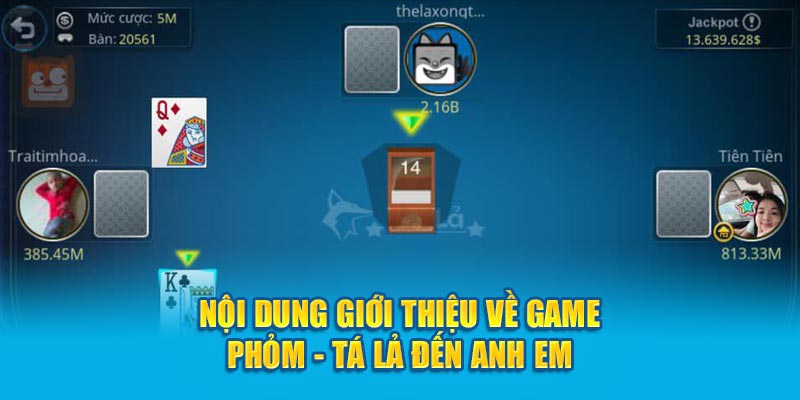 Nội dung giới thiệu về game Phỏm - Tá Lả đến anh em